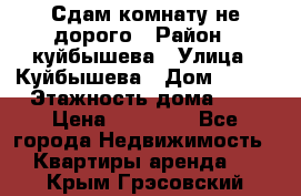 Сдам комнату не дорого › Район ­ куйбышева › Улица ­ Куйбышева › Дом ­ 112 › Этажность дома ­ 9 › Цена ­ 10 000 - Все города Недвижимость » Квартиры аренда   . Крым,Грэсовский